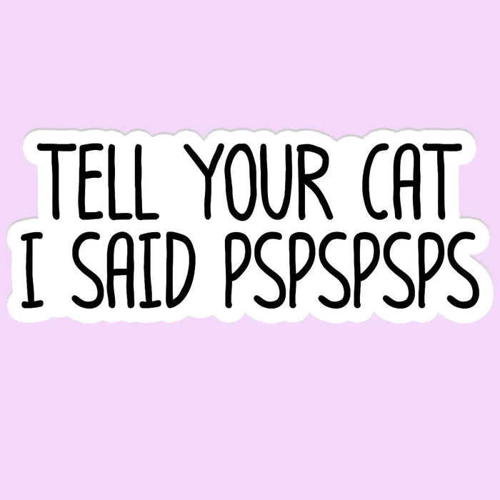Tell Your Cat I Said Pspsps Sticker Decal