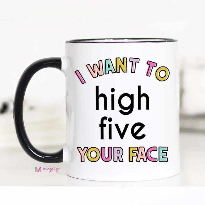 I Want To High Five Your Face Funny Coffee Mug