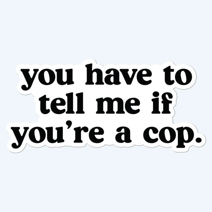 You Have To Tell Me If You're A Cop Funny Sticker Decal